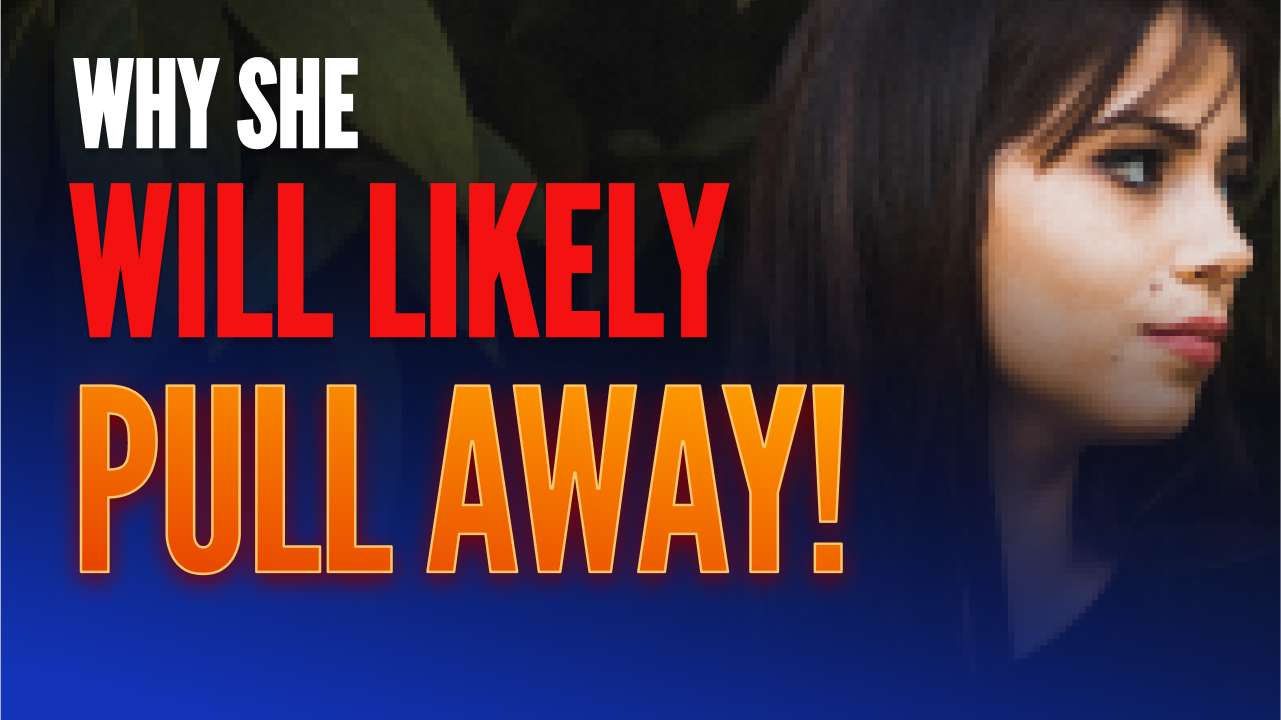 Why Girls PULL AWAY | And then she COMES BACK After Pulling Away?!
