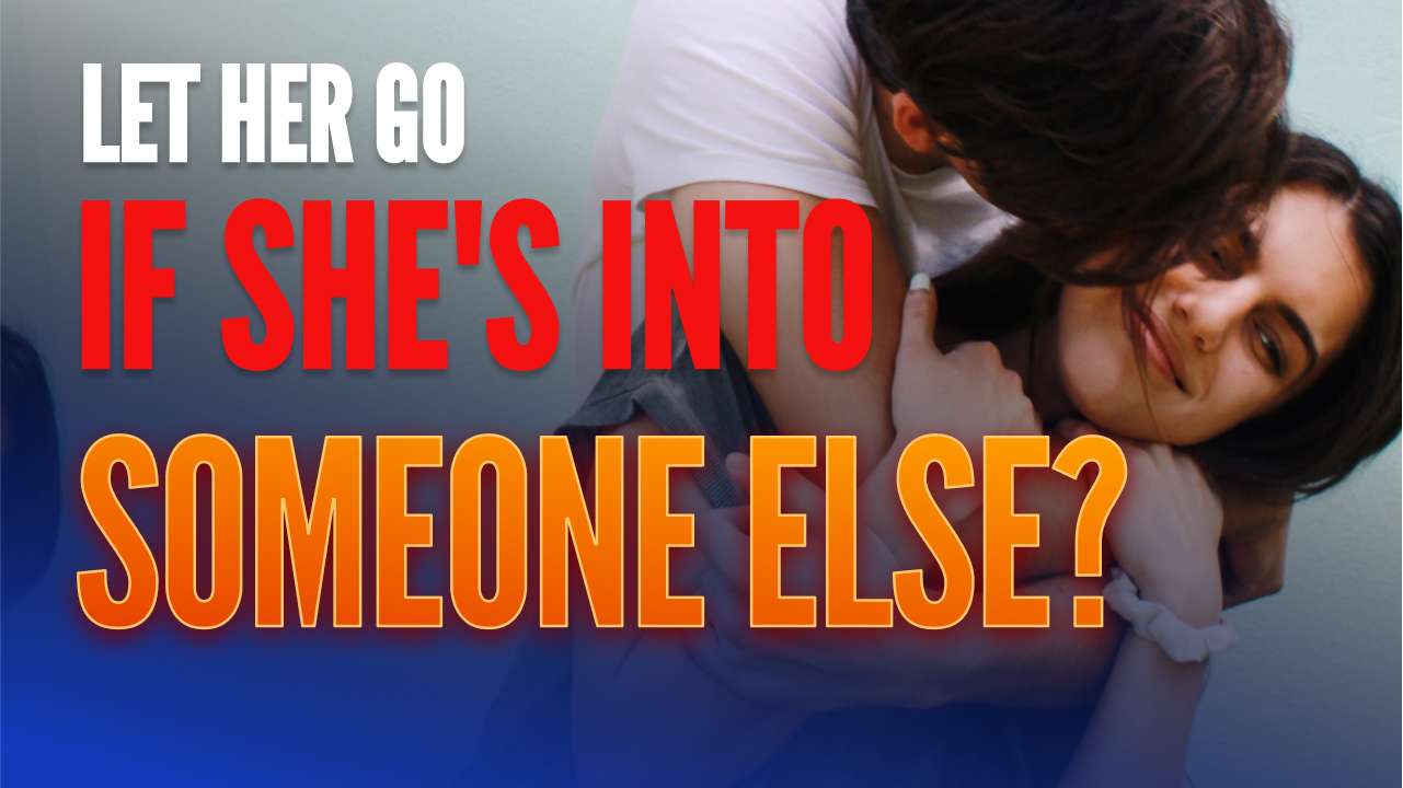 What To Do if she is INTERESTED in Someone Else? Should I LET Her Go?